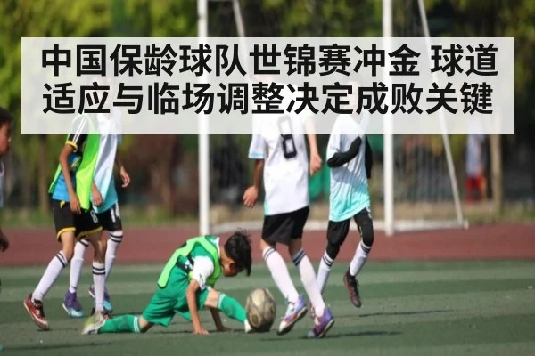 中国保龄球队世锦赛冲金 球道适应与临场调整决定成败关键